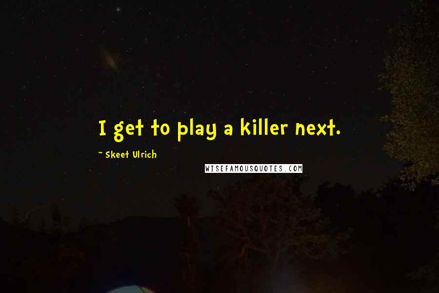 Skeet Ulrich Quotes: I get to play a killer next.