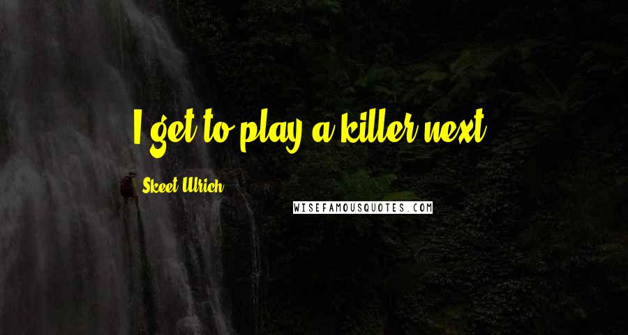 Skeet Ulrich Quotes: I get to play a killer next.