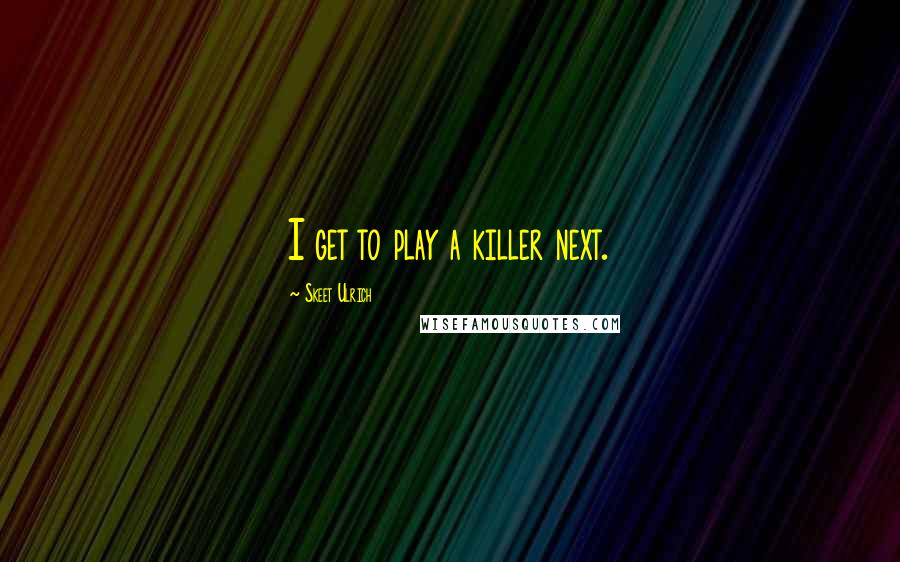 Skeet Ulrich Quotes: I get to play a killer next.