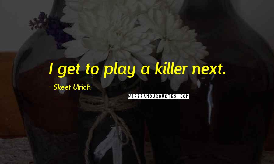 Skeet Ulrich Quotes: I get to play a killer next.