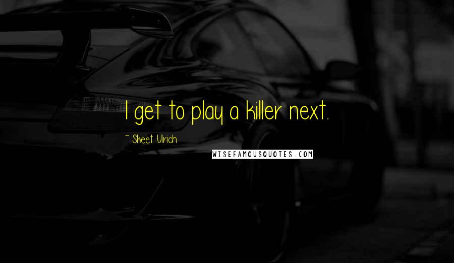 Skeet Ulrich Quotes: I get to play a killer next.