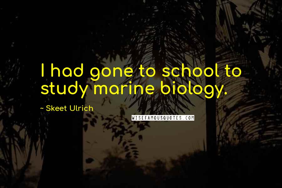 Skeet Ulrich Quotes: I had gone to school to study marine biology.