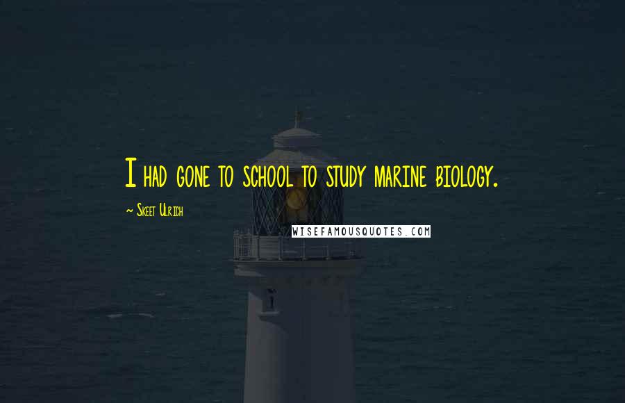Skeet Ulrich Quotes: I had gone to school to study marine biology.