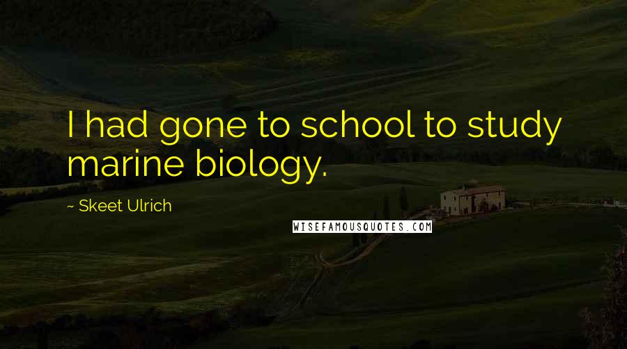 Skeet Ulrich Quotes: I had gone to school to study marine biology.