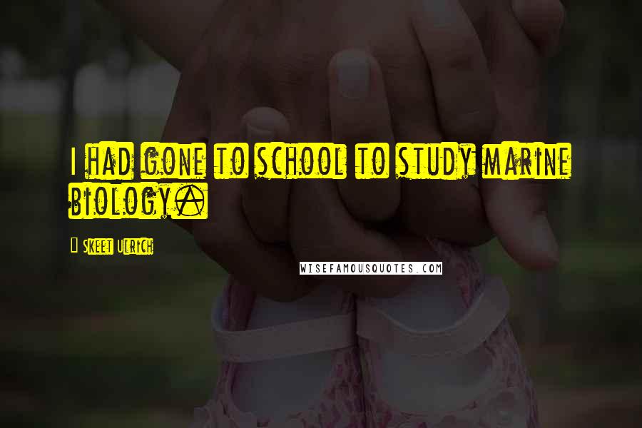 Skeet Ulrich Quotes: I had gone to school to study marine biology.