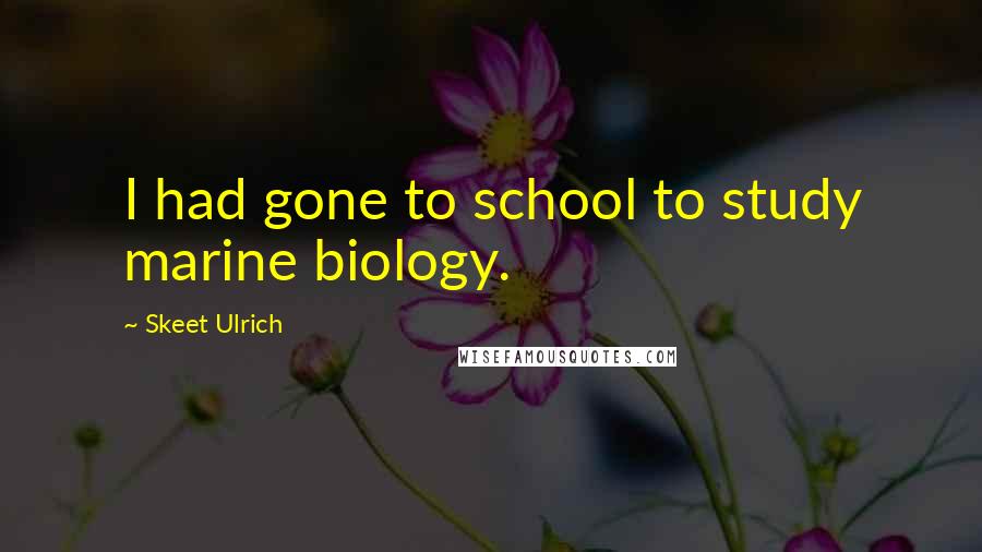 Skeet Ulrich Quotes: I had gone to school to study marine biology.