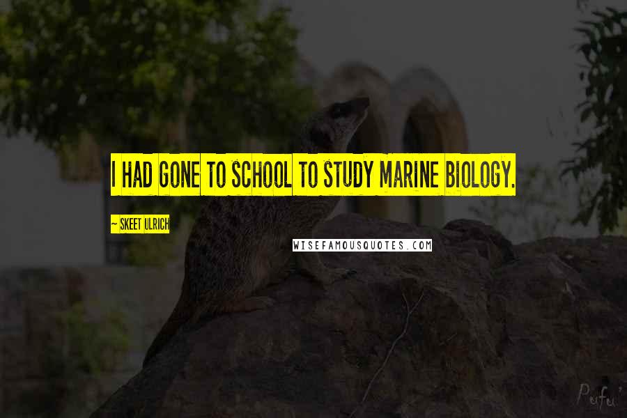 Skeet Ulrich Quotes: I had gone to school to study marine biology.