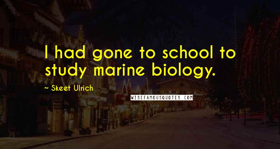 Skeet Ulrich Quotes: I had gone to school to study marine biology.