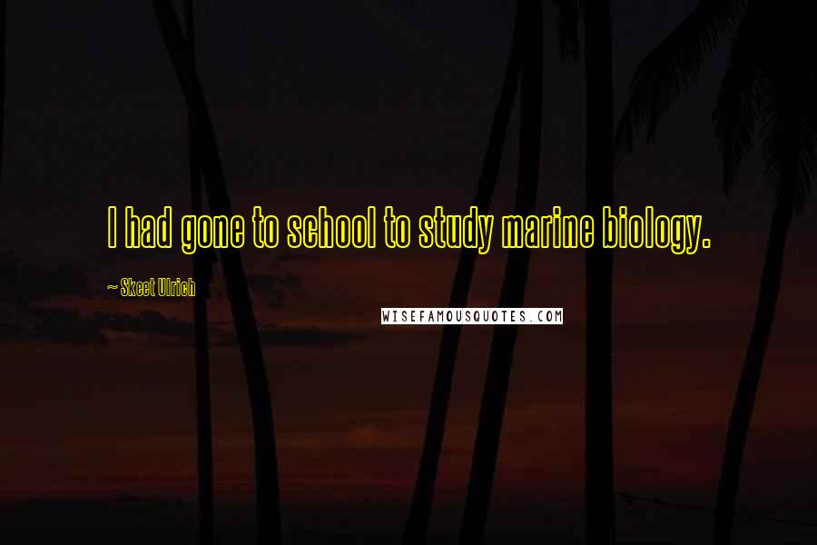 Skeet Ulrich Quotes: I had gone to school to study marine biology.