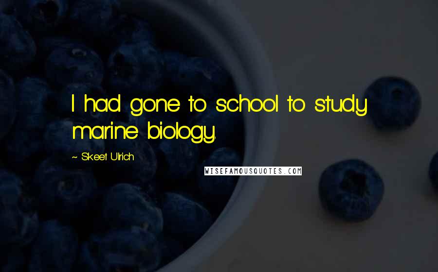 Skeet Ulrich Quotes: I had gone to school to study marine biology.