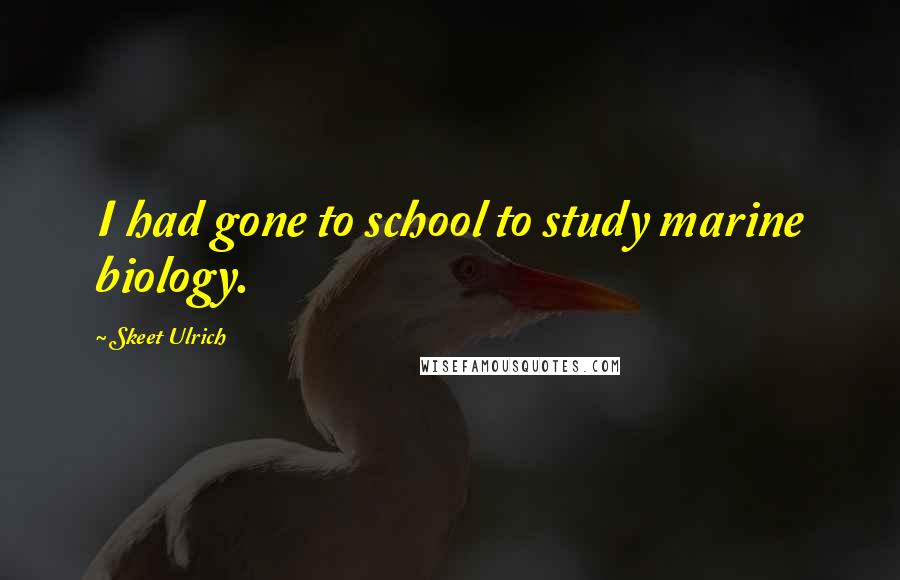 Skeet Ulrich Quotes: I had gone to school to study marine biology.