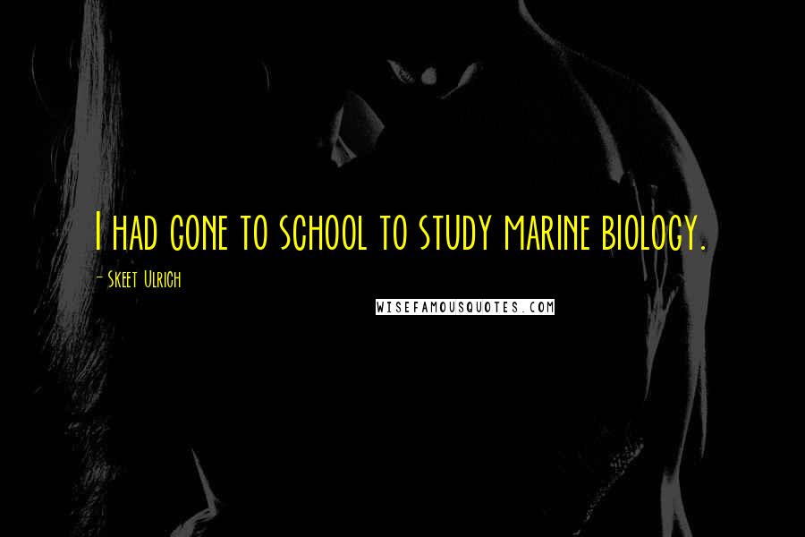 Skeet Ulrich Quotes: I had gone to school to study marine biology.