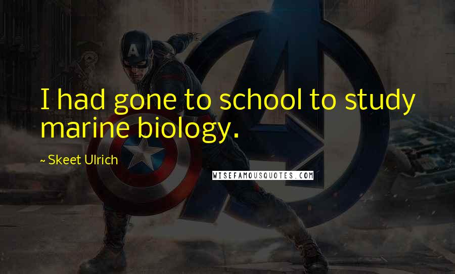Skeet Ulrich Quotes: I had gone to school to study marine biology.
