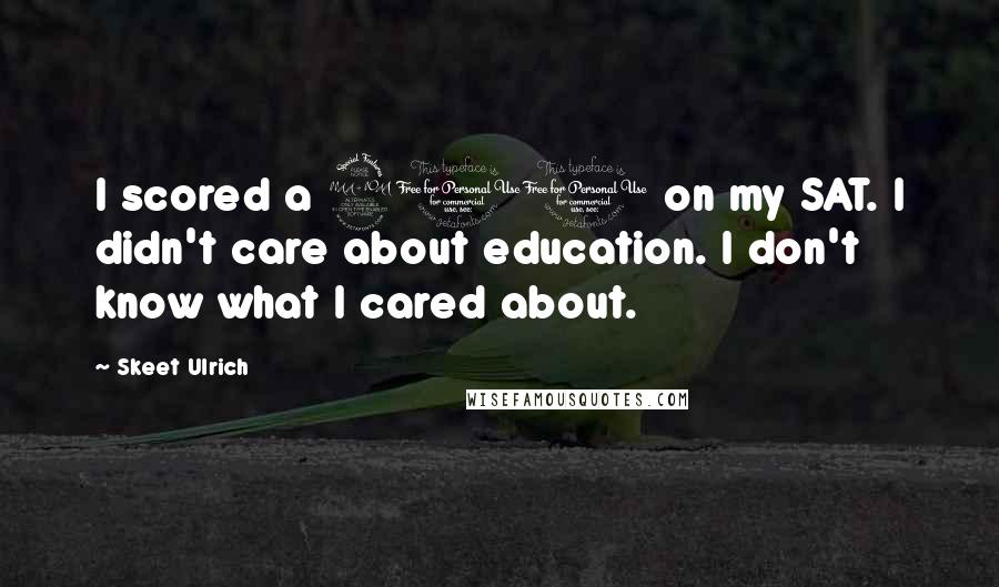 Skeet Ulrich Quotes: I scored a 910 on my SAT. I didn't care about education. I don't know what I cared about.