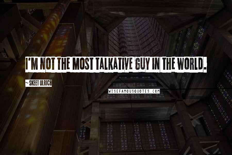 Skeet Ulrich Quotes: I'm not the most talkative guy in the world.