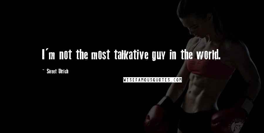 Skeet Ulrich Quotes: I'm not the most talkative guy in the world.