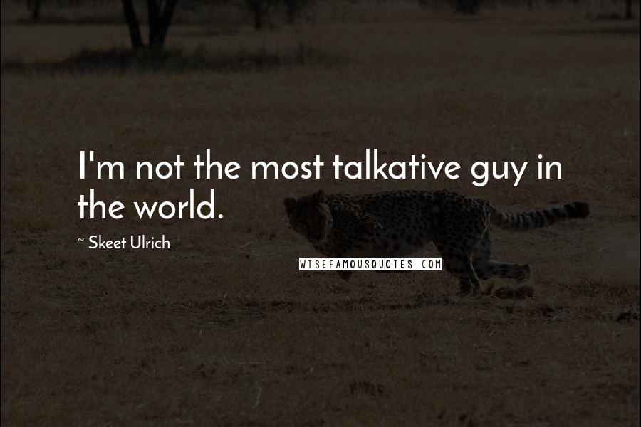 Skeet Ulrich Quotes: I'm not the most talkative guy in the world.