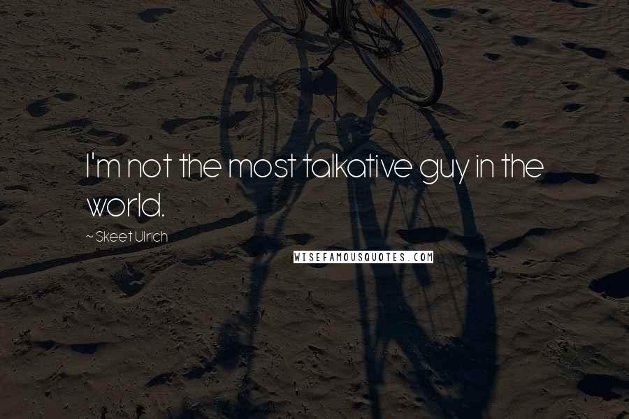 Skeet Ulrich Quotes: I'm not the most talkative guy in the world.