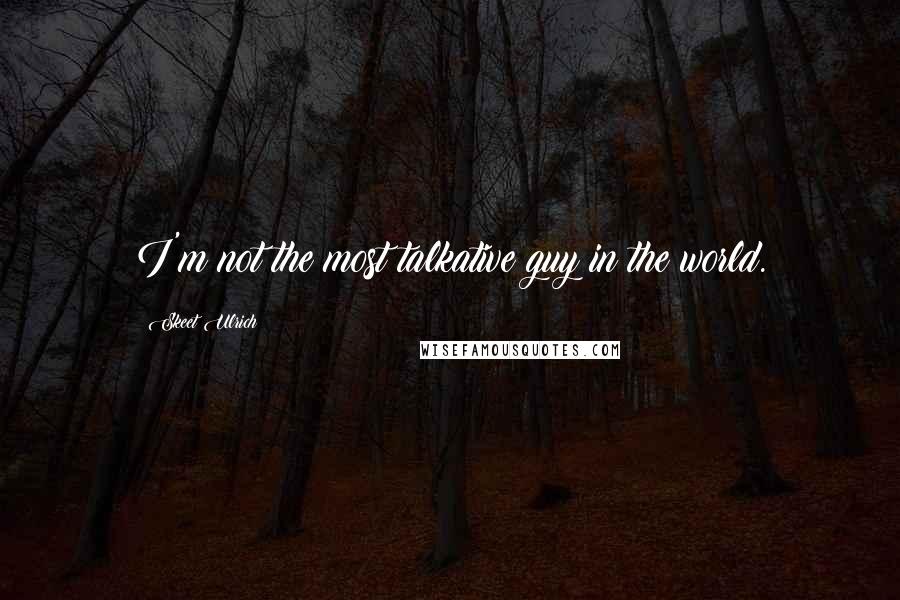 Skeet Ulrich Quotes: I'm not the most talkative guy in the world.
