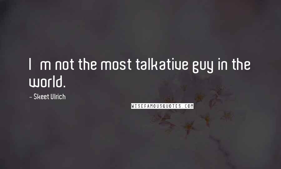 Skeet Ulrich Quotes: I'm not the most talkative guy in the world.
