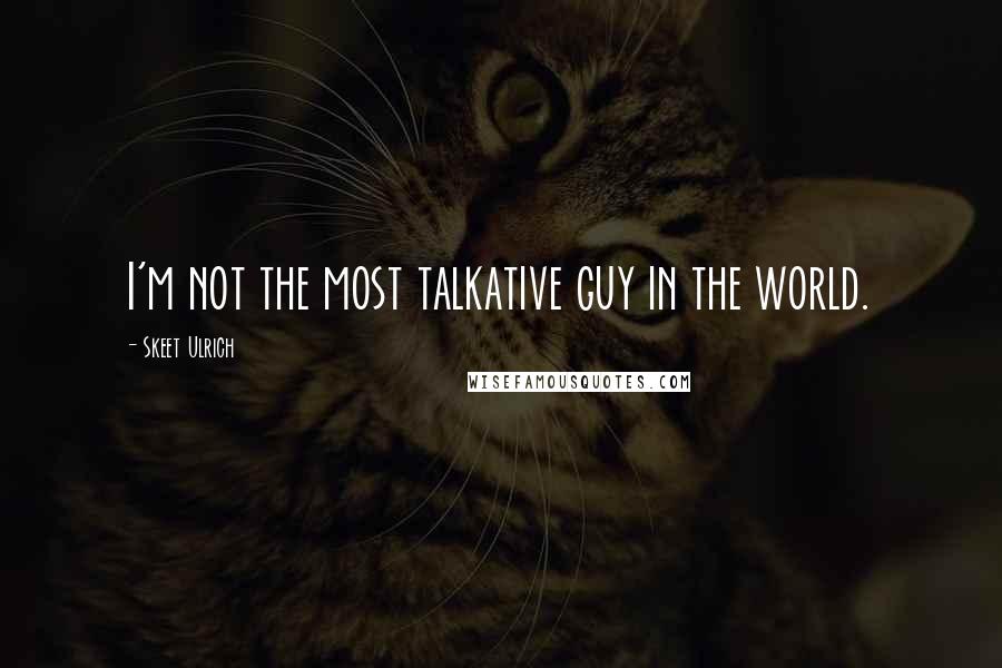 Skeet Ulrich Quotes: I'm not the most talkative guy in the world.