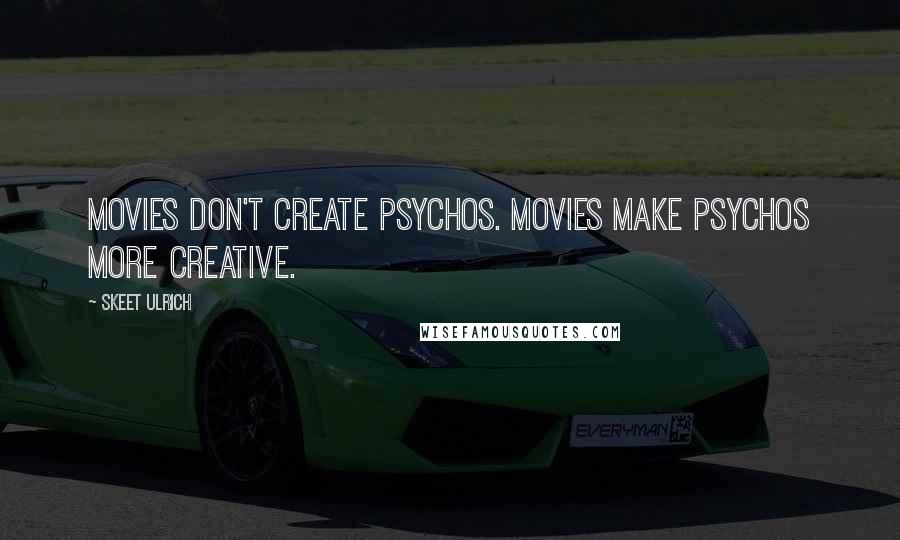 Skeet Ulrich Quotes: Movies don't create psychos. Movies make psychos more creative.