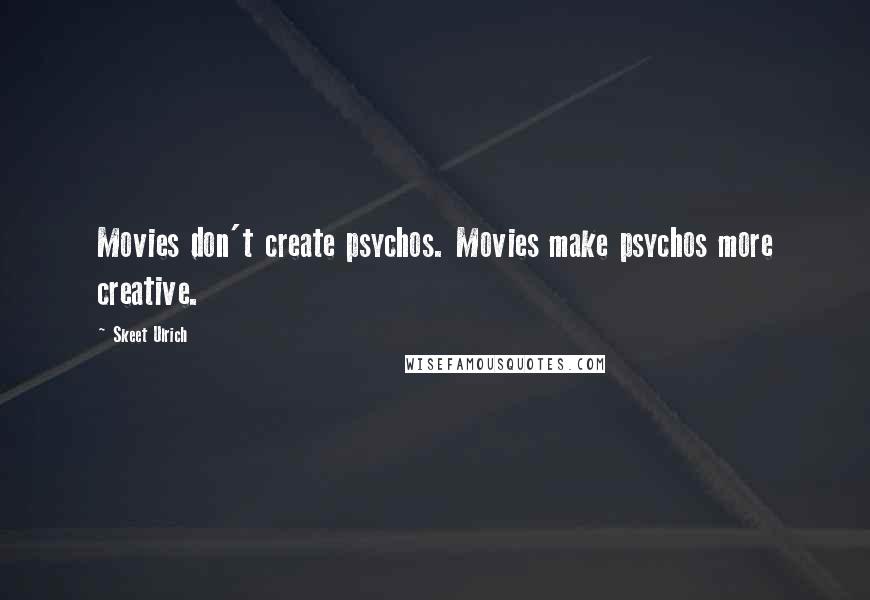 Skeet Ulrich Quotes: Movies don't create psychos. Movies make psychos more creative.