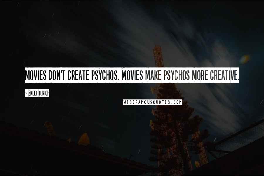 Skeet Ulrich Quotes: Movies don't create psychos. Movies make psychos more creative.