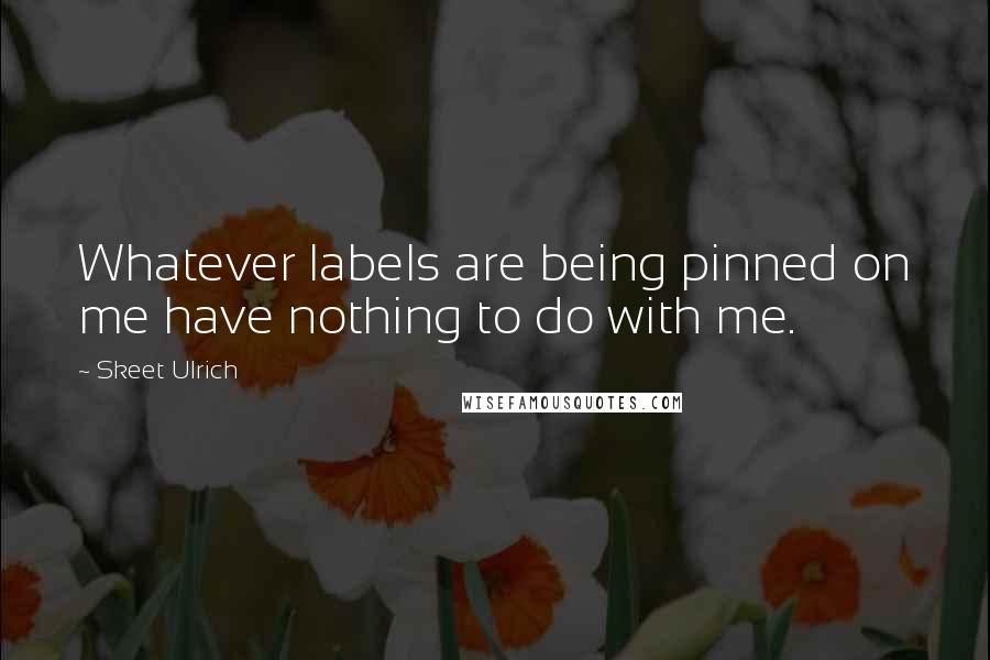 Skeet Ulrich Quotes: Whatever labels are being pinned on me have nothing to do with me.
