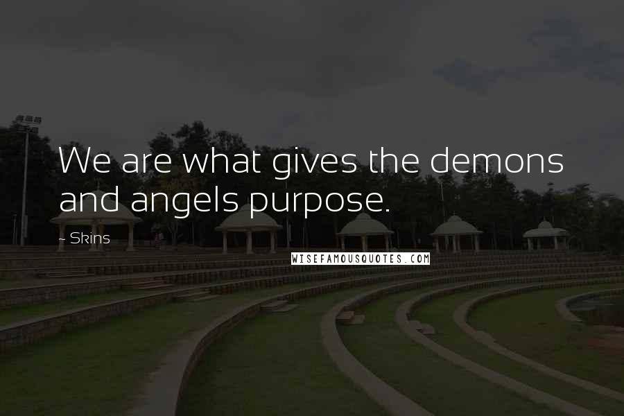 Skins Quotes: We are what gives the demons and angels purpose.