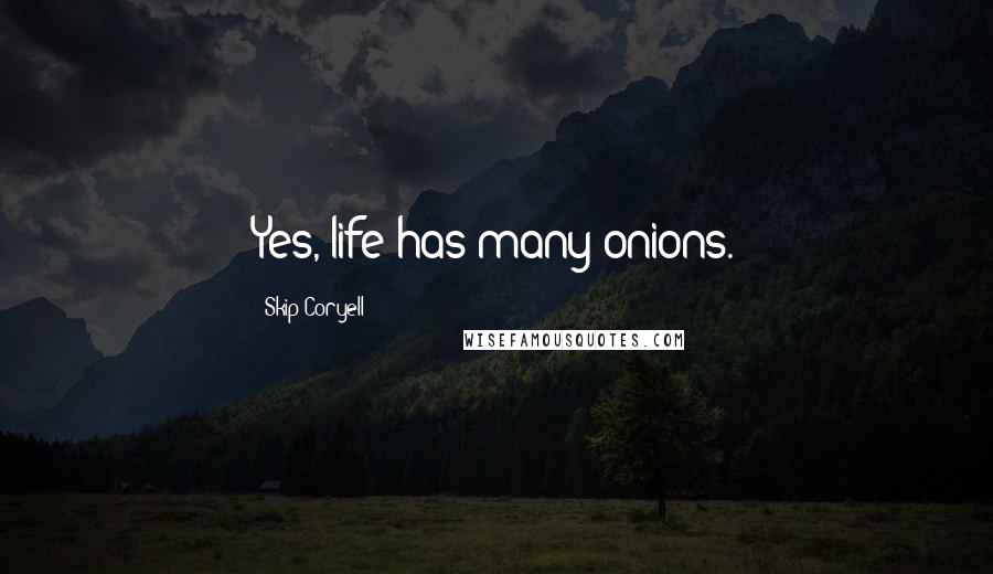 Skip Coryell Quotes: Yes, life has many onions.