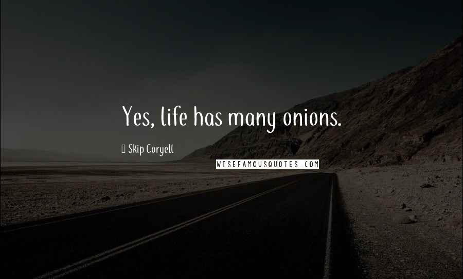 Skip Coryell Quotes: Yes, life has many onions.