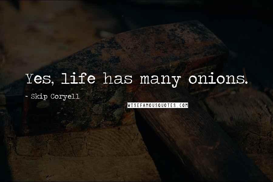 Skip Coryell Quotes: Yes, life has many onions.