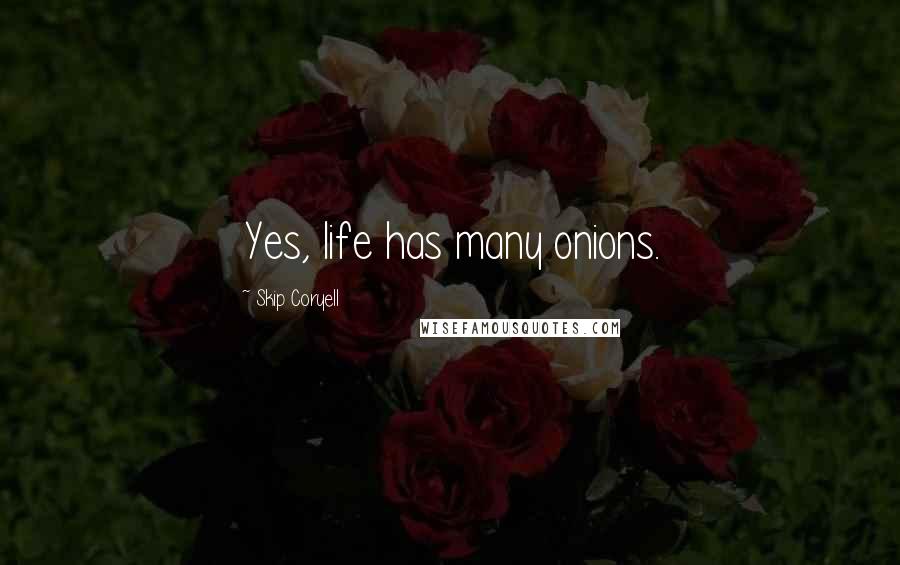 Skip Coryell Quotes: Yes, life has many onions.