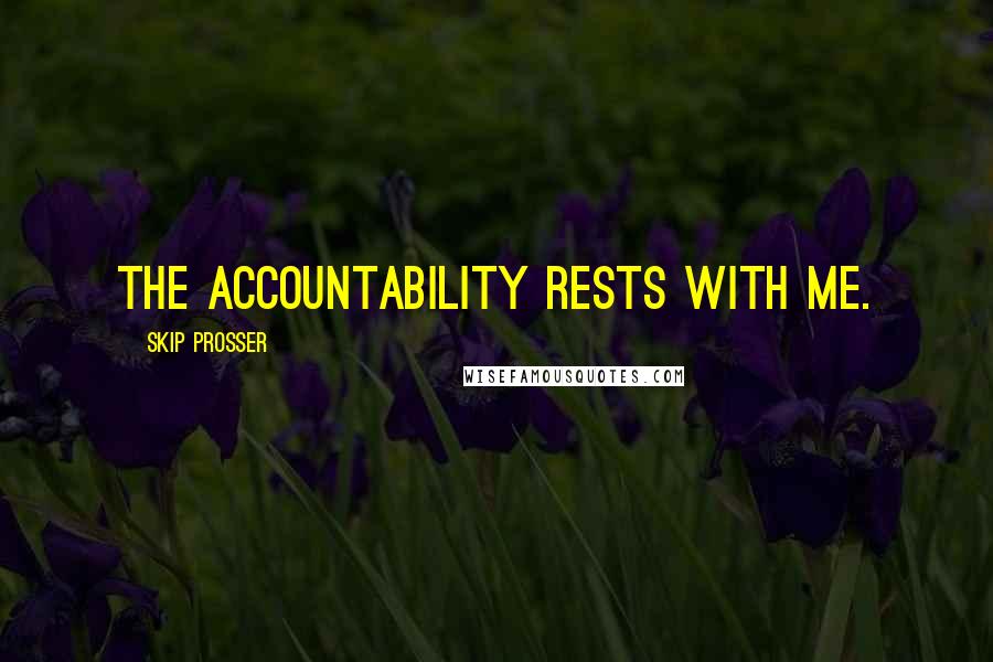 Skip Prosser Quotes: The accountability rests with me.