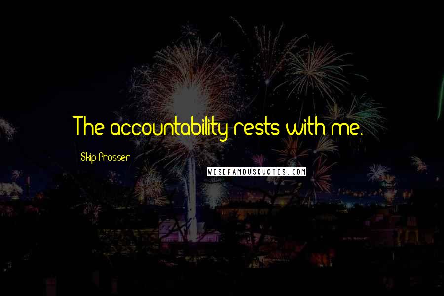 Skip Prosser Quotes: The accountability rests with me.