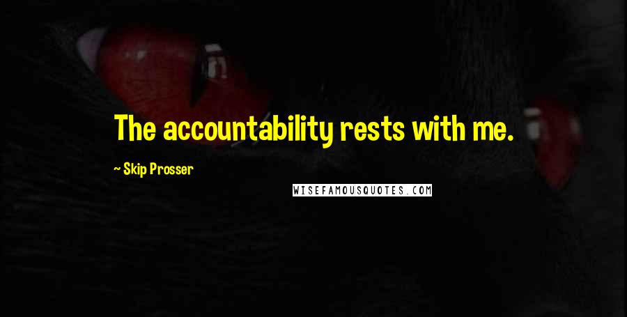 Skip Prosser Quotes: The accountability rests with me.