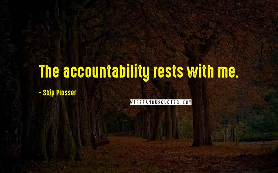 Skip Prosser Quotes: The accountability rests with me.