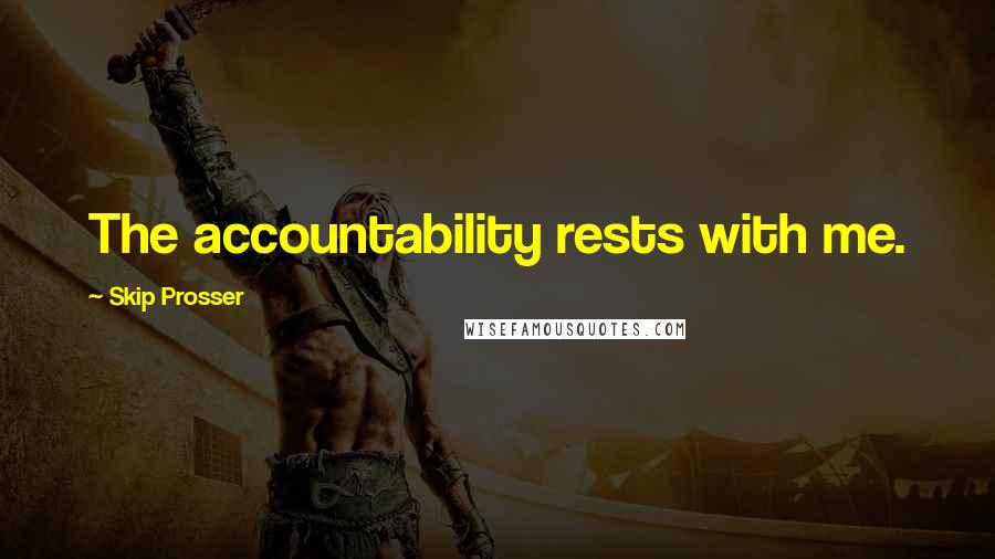 Skip Prosser Quotes: The accountability rests with me.