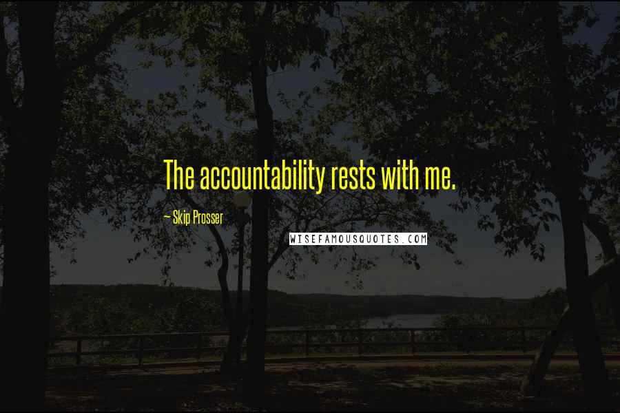 Skip Prosser Quotes: The accountability rests with me.