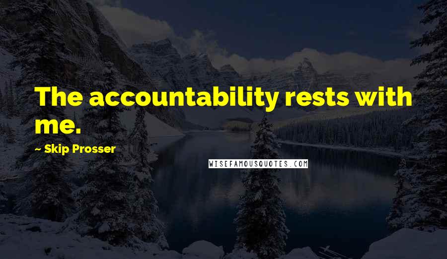 Skip Prosser Quotes: The accountability rests with me.