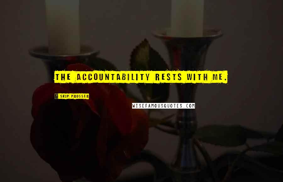 Skip Prosser Quotes: The accountability rests with me.