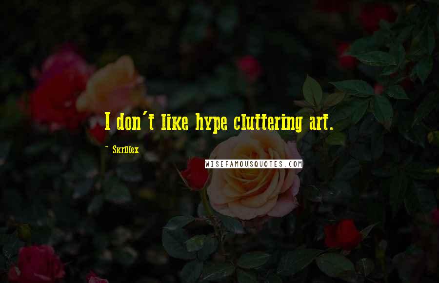 Skrillex Quotes: I don't like hype cluttering art.