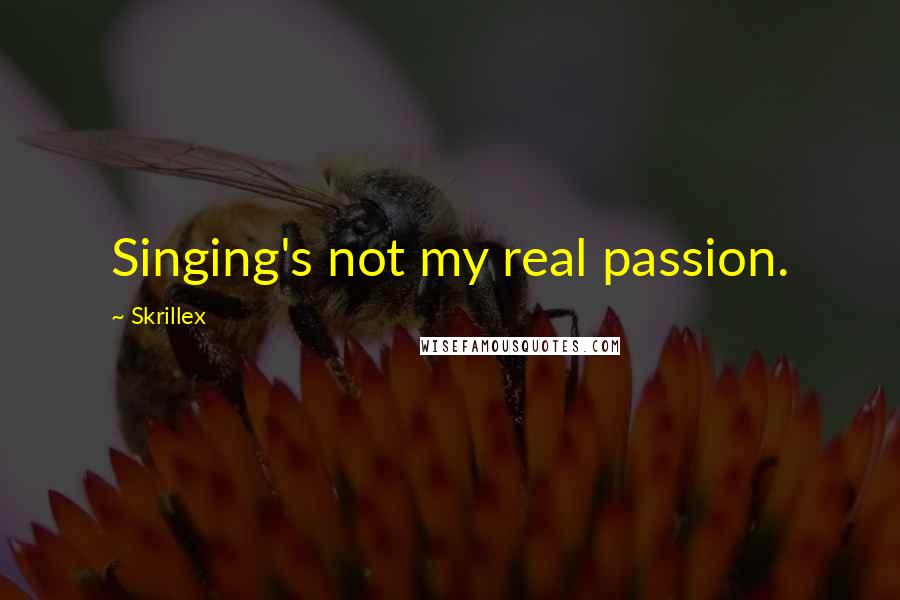 Skrillex Quotes: Singing's not my real passion.