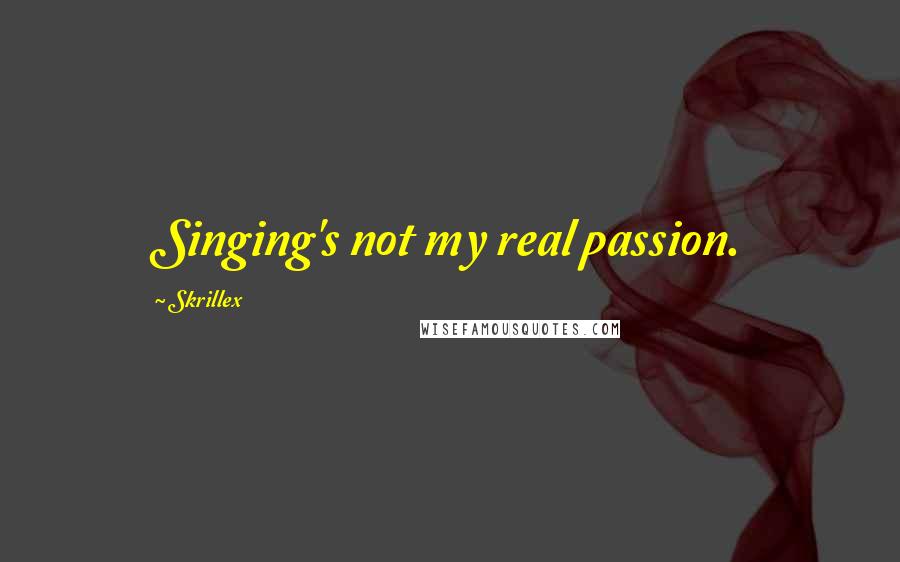 Skrillex Quotes: Singing's not my real passion.