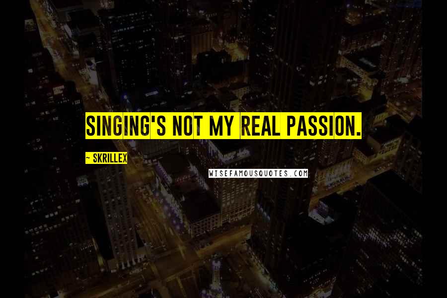 Skrillex Quotes: Singing's not my real passion.