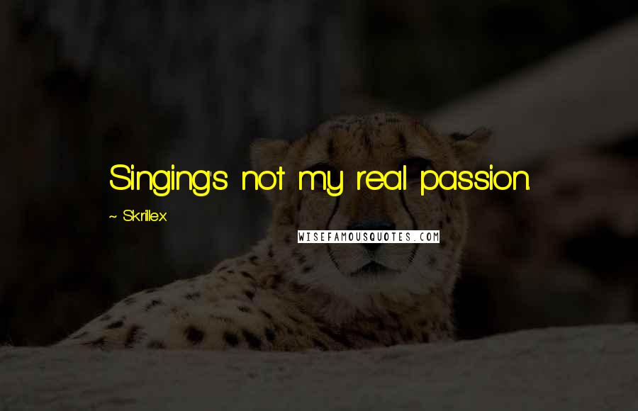 Skrillex Quotes: Singing's not my real passion.