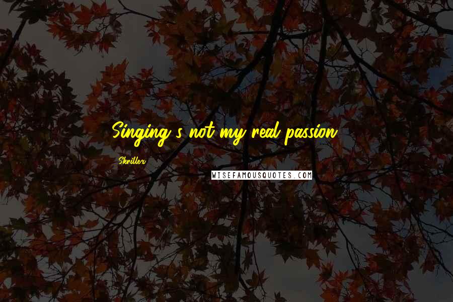 Skrillex Quotes: Singing's not my real passion.