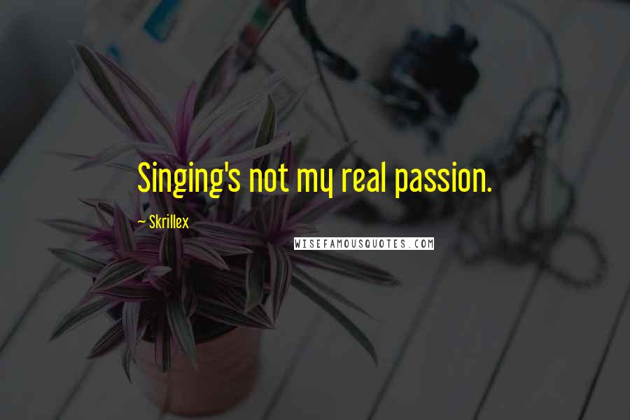 Skrillex Quotes: Singing's not my real passion.