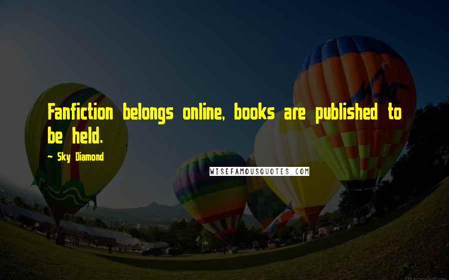 Sky Diamond Quotes: Fanfiction belongs online, books are published to be held.